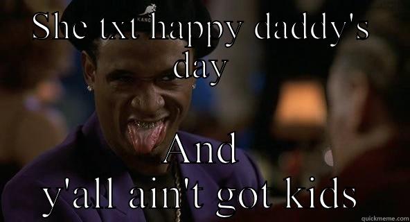 SHE TXT HAPPY DADDY'S DAY AND Y'ALL AIN'T GOT KIDS Misc