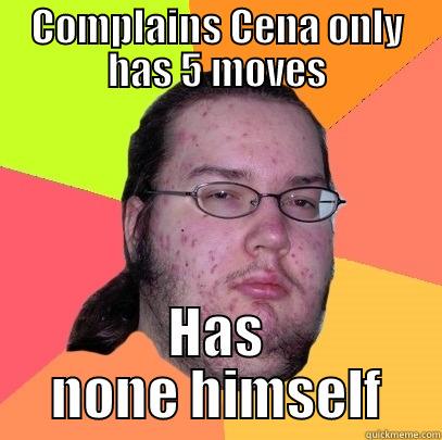 COMPLAINS CENA ONLY HAS 5 MOVES HAS NONE HIMSELF Butthurt Dweller