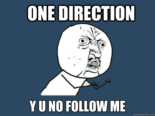 ONE DIRECTION Y U NO FOLLOW ME  Y U No