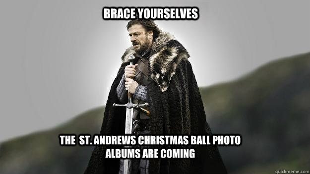 The  St. Andrews Christmas Ball photo albums are coming Brace Yourselves  Ned stark winter is coming