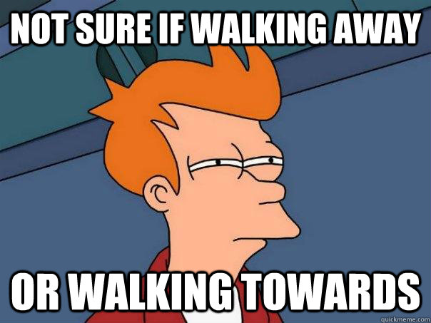 Not sure if walking away Or walking towards  Futurama Fry