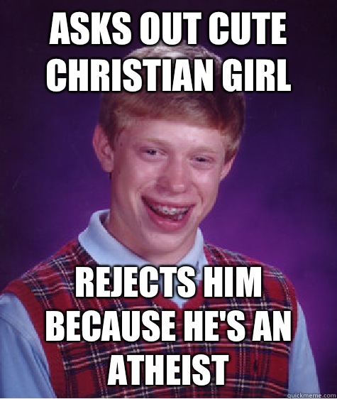 Asks out cute Christian girl Rejects him because he's an atheist  Bad Luck Brian