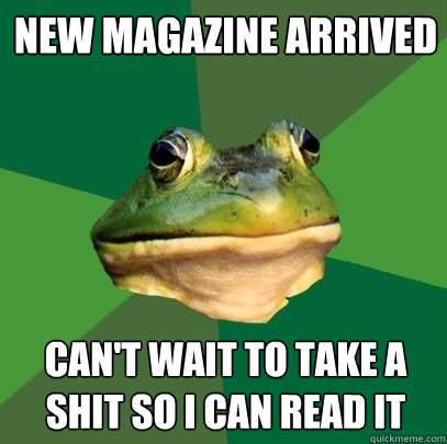 New magazine arrived Can't wait to take a shit so I can read it - New magazine arrived Can't wait to take a shit so I can read it  Foul Bachelor Frog