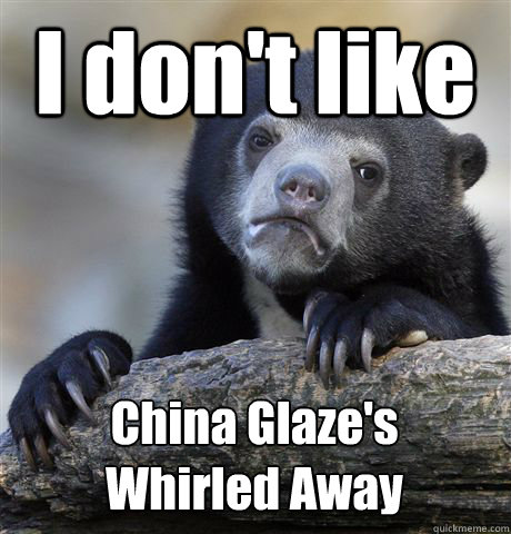 I don't like China Glaze's
Whirled Away  Confession Bear