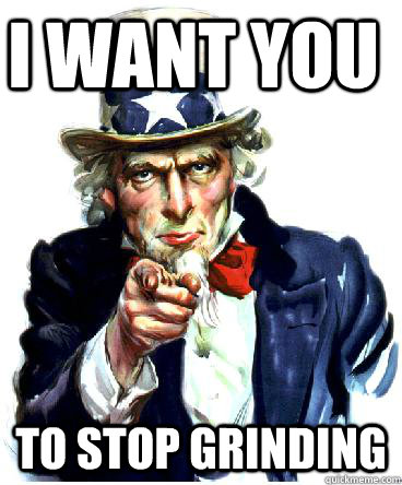 I Want you To stop grinding  Uncle Sam