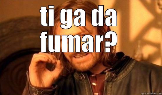 ti ga da fumar? - TI GA DA FUMAR?  Boromir