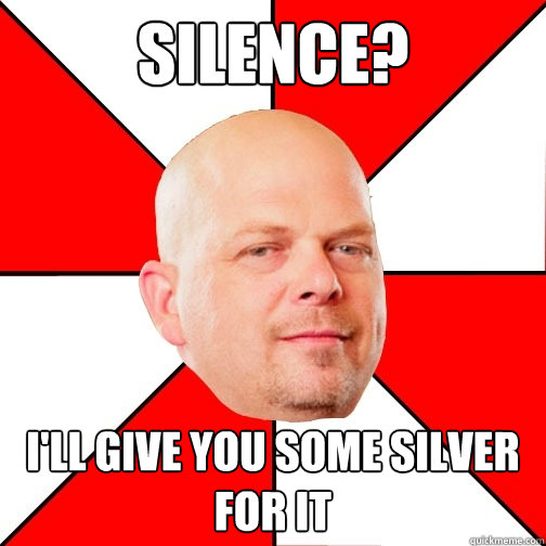 SILENCE? I'll give you some silver for it - SILENCE? I'll give you some silver for it  Pawn Star