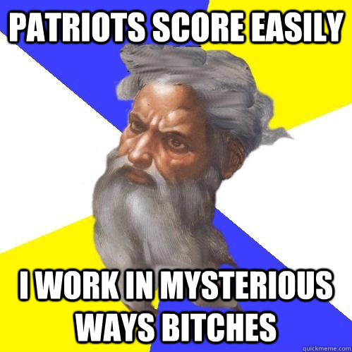 Patriots score easily I work in mysterious ways bitches  Advice God