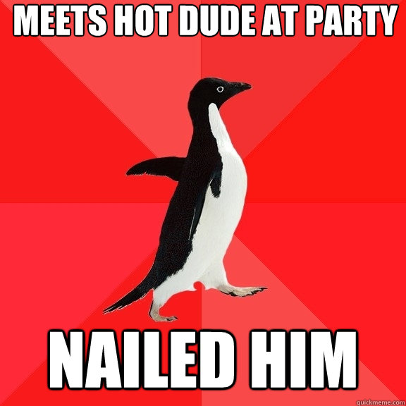 meets hot dude at party nailed him  Socially Awesome Penguin