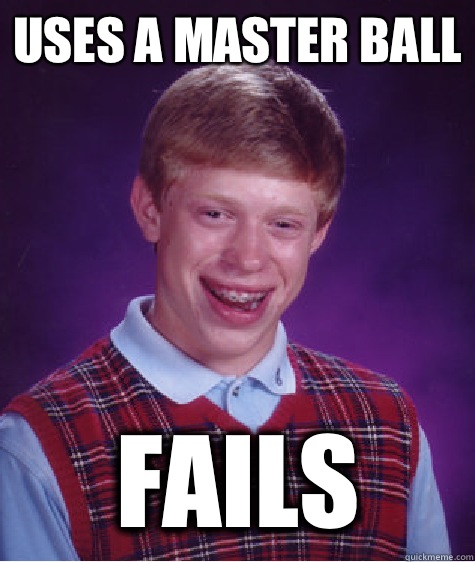 uses a master ball fails - uses a master ball fails  Bad Luck Brian