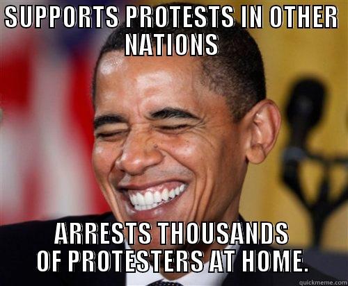 SUPPORTS PROTESTS IN OTHER NATIONS ARRESTS THOUSANDS OF PROTESTERS AT HOME. Scumbag Obama