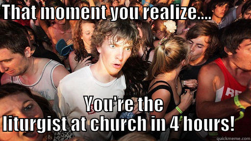 THAT MOMENT YOU REALIZE....                                        YOU'RE THE LITURGIST AT CHURCH IN 4 HOURS!    Sudden Clarity Clarence