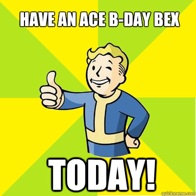 have an ace b-day bex today!  Fallout new vegas