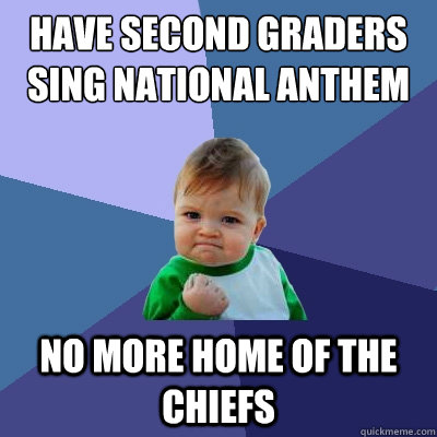 Have second graders sing national anthem No more home of the Chiefs  Success Kid