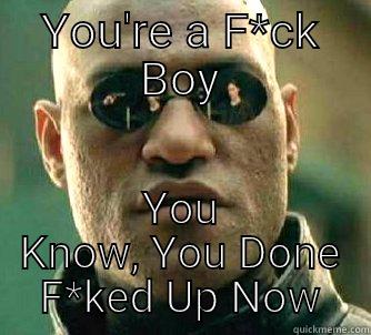 YOU'RE A F*CK BOY YOU KNOW, YOU DONE F*KED UP NOW Matrix Morpheus