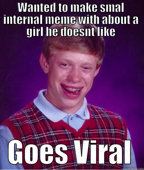 WANTED TO MAKE SMAL INTERNAL MEME WITH ABOUT A GIRL HE DOESNT LIKE GOES VIRAL Bad Luck Brian