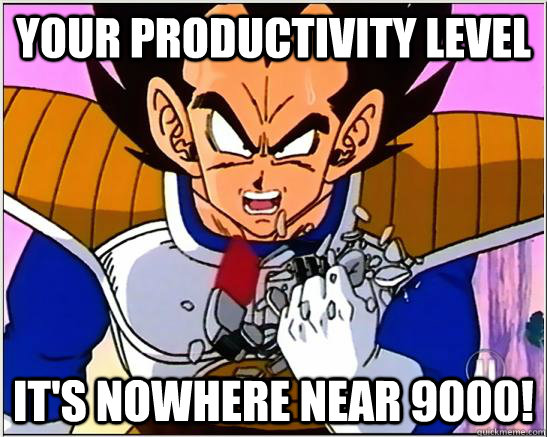 Your productivity level it's nowhere near 9000! - Your productivity level it's nowhere near 9000!  over9000s