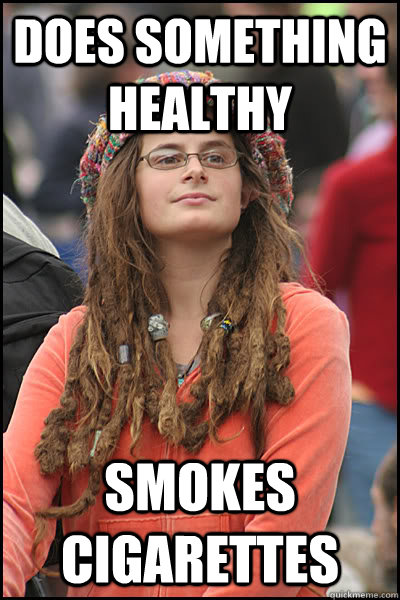 Does something healthy smokes cigarettes - Does something healthy smokes cigarettes  College Liberal