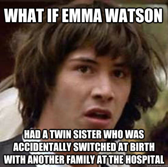 what if emma watson Had a twin sister who was accidentally switched at birth with another family at the hospital  conspiracy keanu