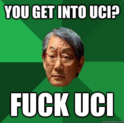 you get into uci? fuck uci  High Expectations Asian Father