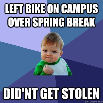 Left bike on campus over spring break did'nt get stolen  Success Kid