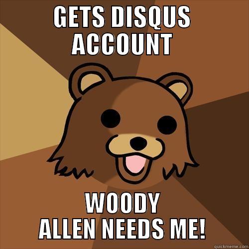 GETS DISQUS ACCOUNT WOODY ALLEN NEEDS ME! Pedobear