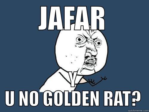 JAFAR Y U NO GOLDEN RAT? Y U No