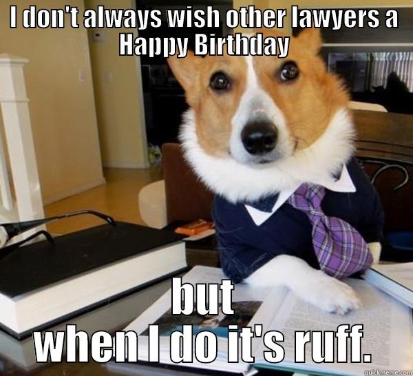 I DON'T ALWAYS WISH OTHER LAWYERS A HAPPY BIRTHDAY BUT WHEN I DO IT'S RUFF. Lawyer Dog