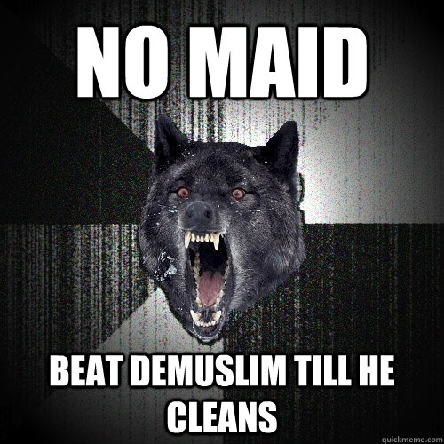 NO MAID BEAT DEMUSLIM TILL HE CLEANS  Insanity Wolf