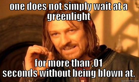drivers be like - ONE DOES NOT SIMPLY WAIT AT A GREENLIGHT FOR MORE THAN .01 SECONDS WITHOUT BEING BLOWN AT. Boromir