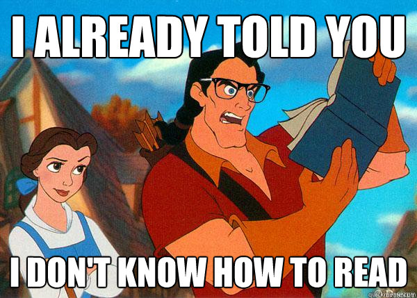 I already told you I don't know how to read - I already told you I don't know how to read  Hipster Gaston