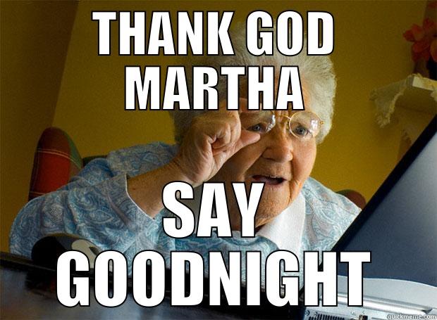 THANK GOD MARTHA SAY GOODNIGHT Grandma finds the Internet