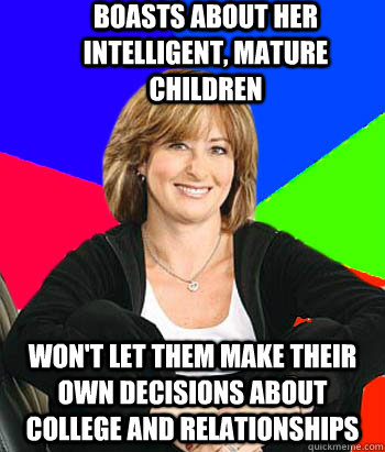 Boasts about her intelligent, mature children Won't let them make their own decisions about college and relationships - Boasts about her intelligent, mature children Won't let them make their own decisions about college and relationships  Sheltering Suburban Mom