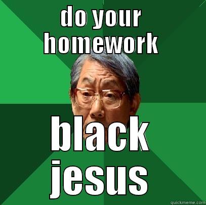 DO YOUR HOMEWORK BLACK JESUS High Expectations Asian Father