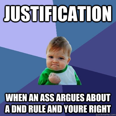 Justification when an ass argues about a Dnd rule and youre right  Success Kid