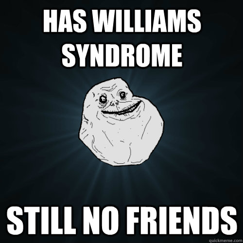 Has Williams Syndrome Still No Friends  Forever Alone