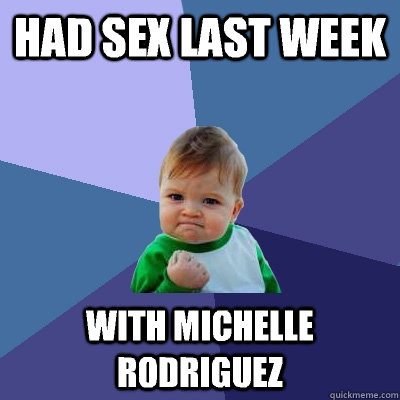 Had sex last week with Michelle Rodriguez  Success Kid