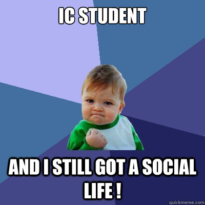 IC student and I still got a social life !  Success Kid