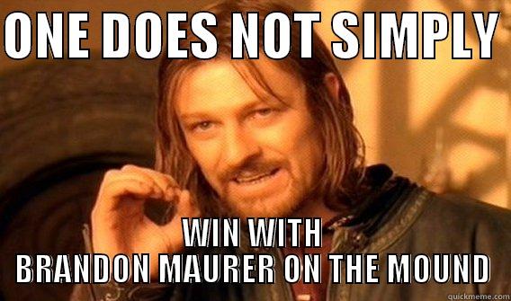 ONE DOES NOT SIMPLY  WIN WITH BRANDON MAURER ON THE MOUND One Does Not Simply