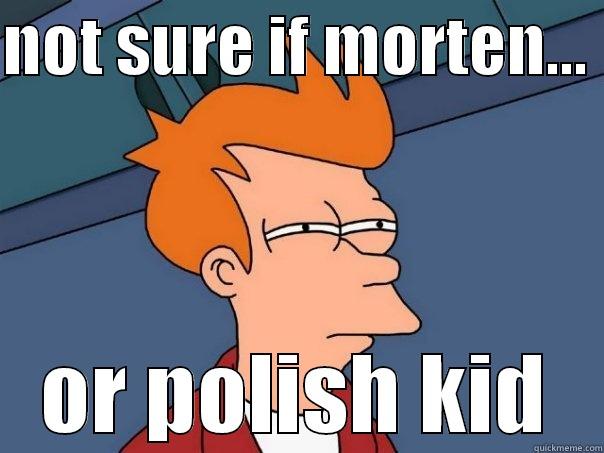 morten er polak - NOT SURE IF MORTEN...  OR POLISH KID Futurama Fry