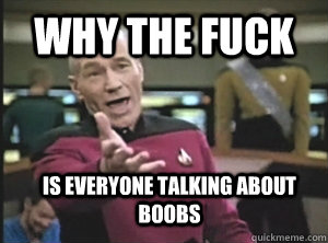 Why the fuck is everyone talking about boobs  Annoyed Picard