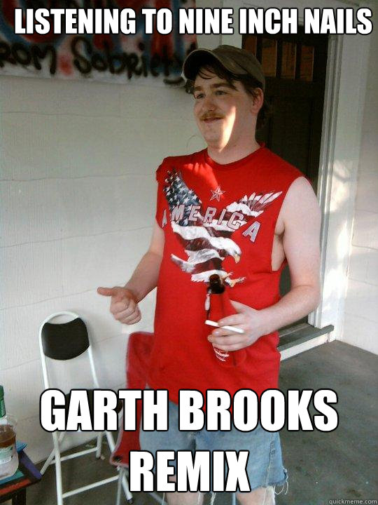 listening to nine inch nails garth brooks remix - listening to nine inch nails garth brooks remix  Redneck Randal