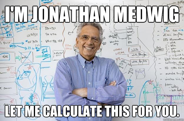 I'm Jonathan Medwig Let me calculate this for you.  Engineering Professor