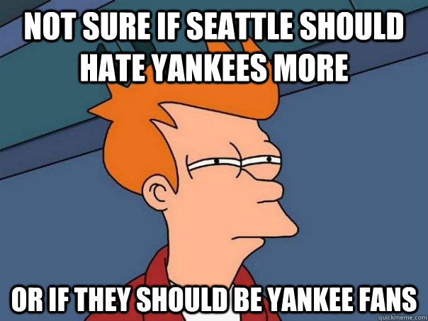 not sure if seattle should hate yankees more or if they should be yankee fans  Futurama Fry