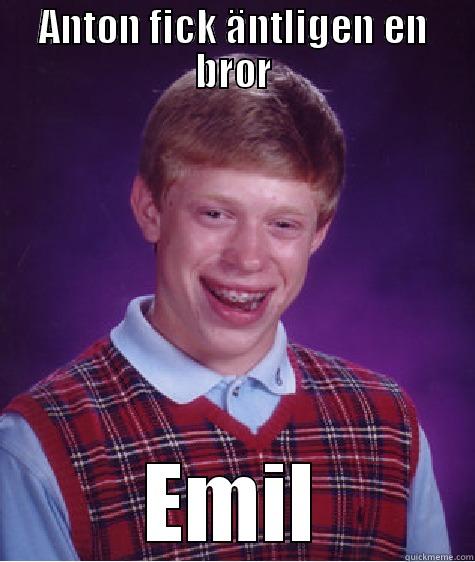 ANTON FICK ÄNTLIGEN EN BROR EMIL Bad Luck Brian