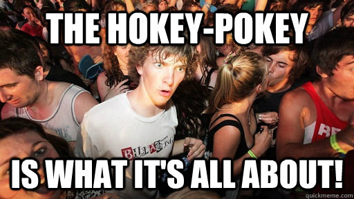 the hokey-pokey is what it's all about!  Sudden Clarity Clarence