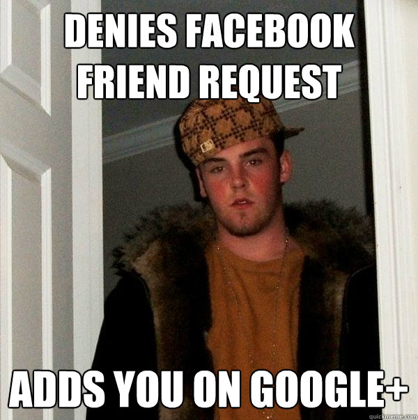 Denies Facebook Friend request Adds you on Google+  Scumbag Steve