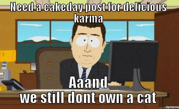 NEED A CAKEDAY POST FOR DELICIOUS KARMA AAAND WE STILL DONT OWN A CAT aaaand its gone