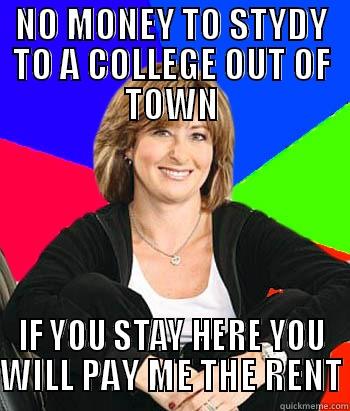 NO MONEY TO STYDY TO A COLLEGE OUT OF TOWN IF YOU STAY HERE YOU WILL PAY ME THE RENT Sheltering Suburban Mom