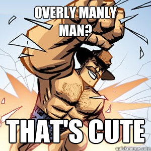 Overly manly 
man? That's Cute  Saxton Hale on OMM